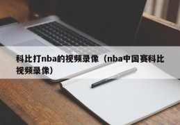 科比打nba的视频录像（nba中国赛科比视频录像）