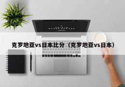 克罗地亚vs日本比分（克罗地亚vs日本）