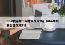 nba季后赛什么时候改成7场（nba季后赛全部改成7场）