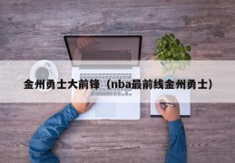 金州勇士大前锋（nba最前线金州勇士）