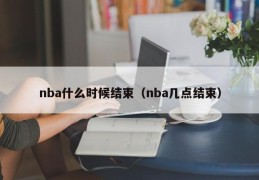 nba什么时候结束（nba几点结束）