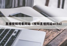 直播视频观看网站（视频直播网站wcba）