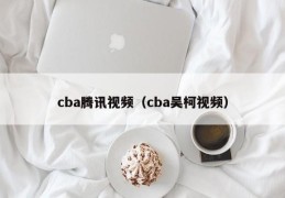 cba腾讯视频（cba吴柯视频）