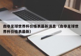 南非足球世界杯价格表最新消息（南非足球世界杯价格表最新）