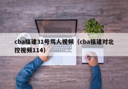 cba福建31号骂人视频（cba福建对北控视频114）