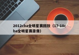 2012cba全明星赛回放（17-18cba全明星赛录像）