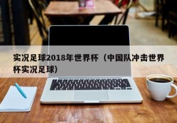 实况足球2018年世界杯（中国队冲击世界杯实况足球）