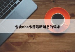 包含nba韦德最新消息的词条