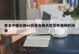 包含中国女排vs日本女排大冠军杯视频的词条