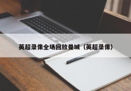 英超录像全场回放曼城（英超录像）