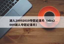 湖人20092010夺冠纪录片（nba2009湖人夺冠纪录片）