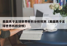 美国男子足球世界杯积分榜预测（美国男子足球世界杯积分榜）