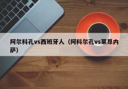 阿尔科孔vs西班牙人（阿科尔孔vs莱昂内萨）