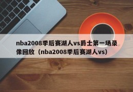 nba2008季后赛湖人vs爵士第一场录像回放（nba2008季后赛湖人vs）