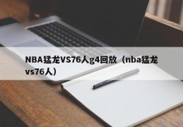 NBA猛龙VS76人g4回放（nba猛龙vs76人）