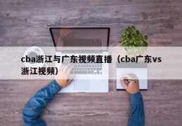 cba浙江与广东视频直播（cba广东vs浙江视频）