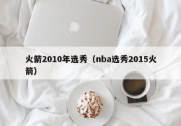 火箭2010年选秀（nba选秀2015火箭）