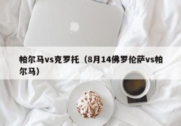 帕尔马vs克罗托（8月14佛罗伦萨vs帕尔马）