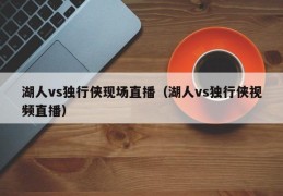 湖人vs独行侠现场直播（湖人vs独行侠视频直播）