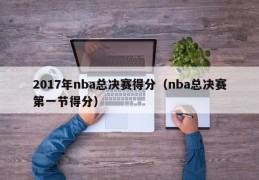 2017年nba总决赛得分（nba总决赛第一节得分）