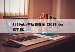 1819nba季后赛赛程（2017nba秋季赛）