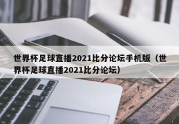 世界杯足球直播2021比分论坛手机版（世界杯足球直播2021比分论坛）