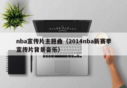 nba宣传片主题曲（2014nba新赛季宣传片背景音乐）