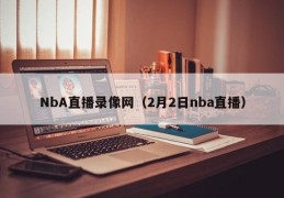 NbA直播录像网（2月2日nba直播）