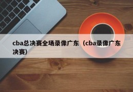 cba总决赛全场录像广东（cba录像广东决赛）