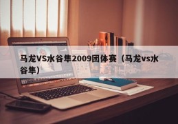 马龙VS水谷隼2009团体赛（马龙vs水谷隼）