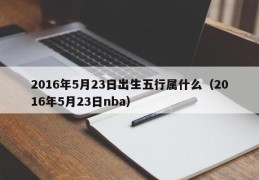 2016年5月23日出生五行属什么（2016年5月23日nba）