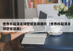 世界杯超清足球壁纸竖屏图片（世界杯超清足球壁纸竖屏）