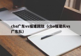 cba广东vs福建回放（cba福建队vs广东队）