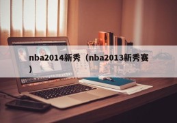 nba2014新秀（nba2013新秀赛）