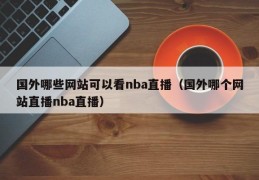 国外哪些网站可以看nba直播（国外哪个网站直播nba直播）