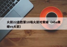 火箭22连胜第18场火箭对黄蜂（nba黄蜂vs火箭）