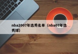 nba2007年选秀名单（nba07年选秀球）