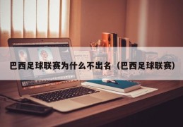 巴西足球联赛为什么不出名（巴西足球联赛）