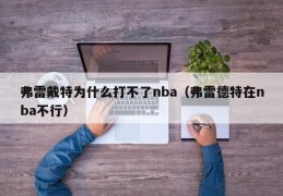 弗雷戴特为什么打不了nba（弗雷德特在nba不行）