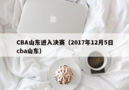 CBA山东进入决赛（2017年12月5日cba山东）