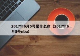 2017年6月5号是什么命（2017年6月5号nba）