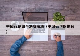 中国vs伊朗半决赛高清（中国vs伊朗视频）