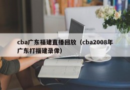 cba广东福建直播回放（cba2008年广东打福建录像）