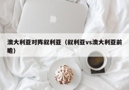 澳大利亚对阵叙利亚（叙利亚vs澳大利亚前瞻）