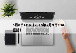 3月8日CBA（2018年2月9日cba直播）